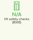 N/A Lift safety checks (BS05)